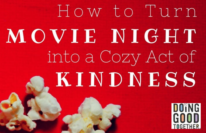 How To Turn Movie Night Into Cozy Acts Of Kindness with DoingGoodTogether.org