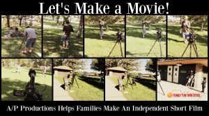 Let's Make A Movie. A/P Productions Helps Families Make An Independent Short Film